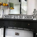 Nobody Gets Out Sober Wooden Sign